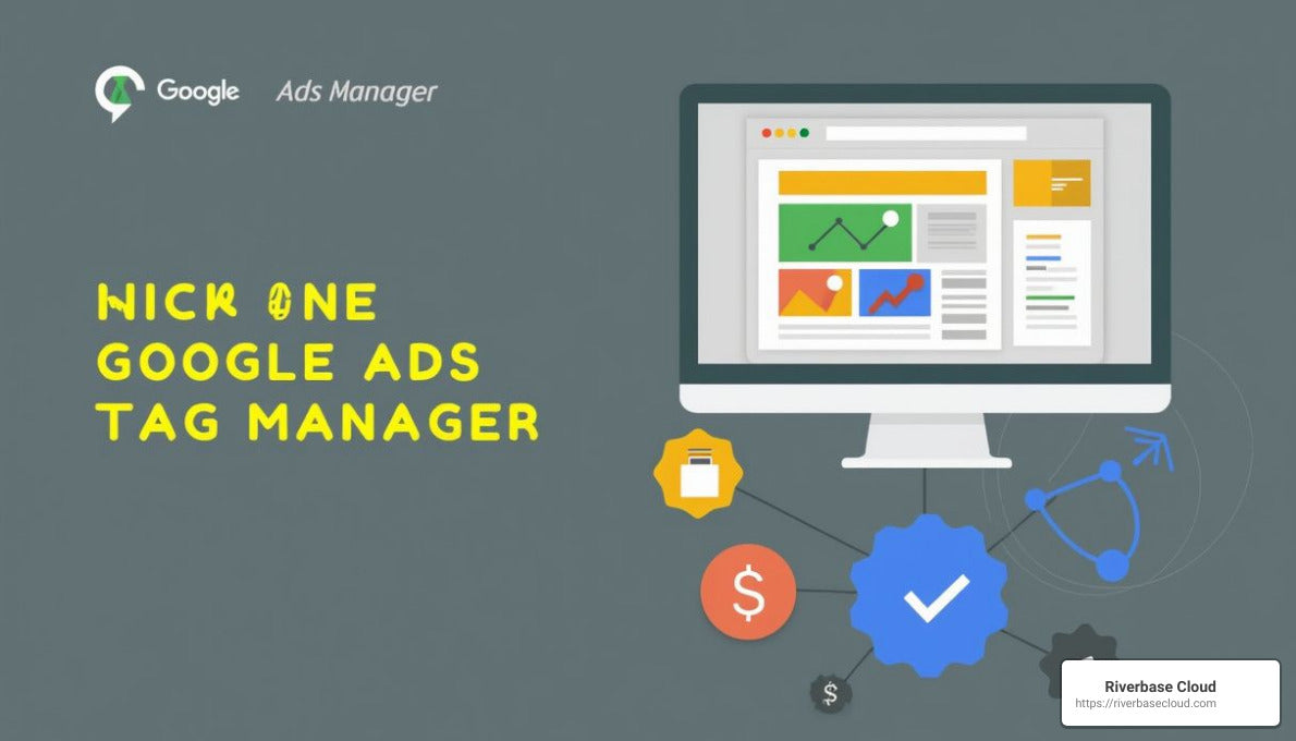 Linking Google Ads and Google Tag Manager: Simplify Your Campaigns